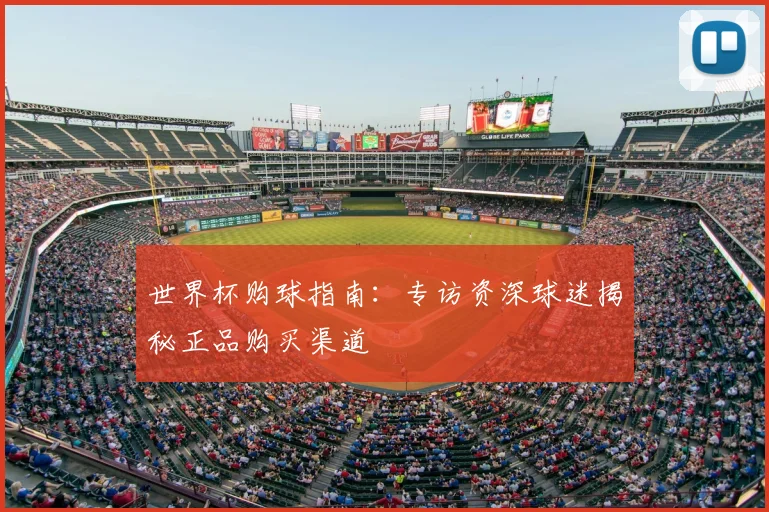世界杯购球指南：专访资深球迷揭秘正品购买渠道