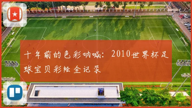 十年前的色彩呐喊：2010世界杯足球宝贝彩绘全记录
