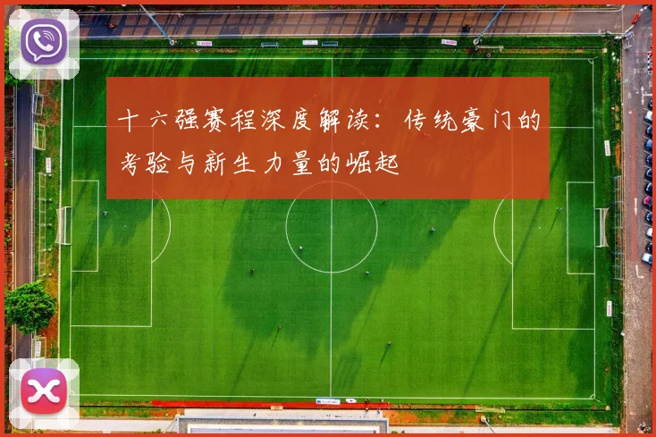 十六强赛程深度解读：传统豪门的考验与新生力量的崛起