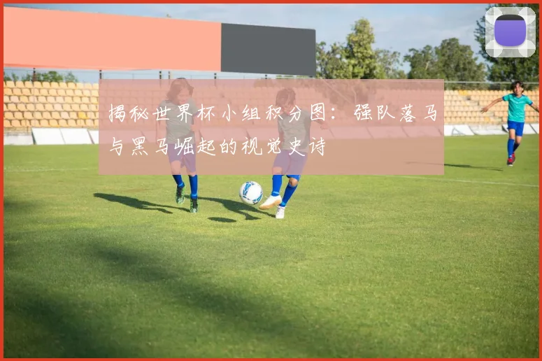 揭秘世界杯小组积分图：强队落马与黑马崛起的视觉史诗
